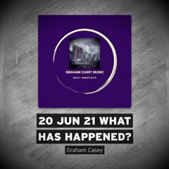 20 Jun 21 What Has Happened?