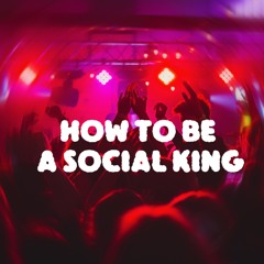 How to Be a Social King