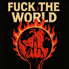 fuck the world