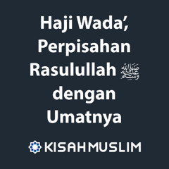 Kisah Muslim: Haji Wada, Perpisahan Rasulullah dengan Umatnya
