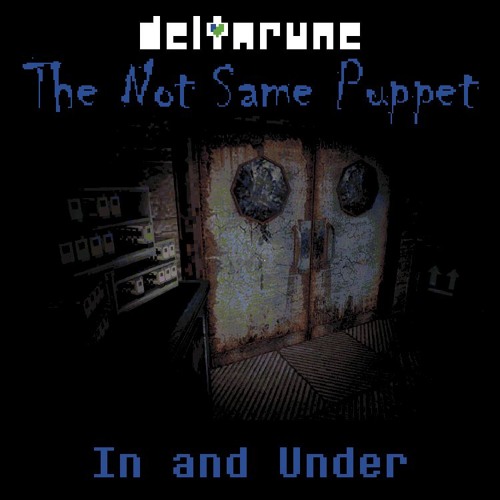 In And Under [Deltarune: The Not Same Puppet]