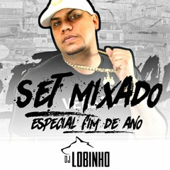 SET MIXADO DE FINAL DE ANO ( DJ LOBINHO DO COMPLEXO)
