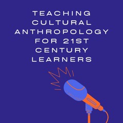 Teaching Cultural Anthropology-Episode 3: Field Methods & Ethnography w/ featured guest Erica Vogel