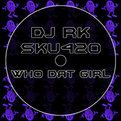 DJ RK & SKU420 - Who Dat Girl