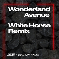 Wonderland Avenue - White Horse (Lebedeff x Egorov x KOFA Remix)