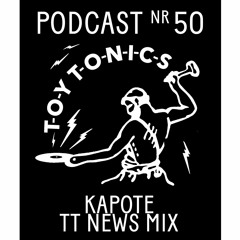 TOY TONICS PODCAST NR 50 - Kapote TT News Mix