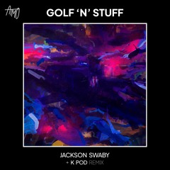 Jackson Swaby - Golf 'N' Stuff (K POD Remix)