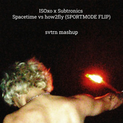 ISOxo x Subtronics - how2fly (SPORTMODE FLIP) vs Spacetime - svtrn mashup