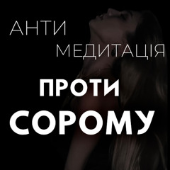 АНТИМЕДИТАЦІЯ ПРОТИ СОРОМУ