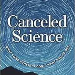 [DOWNLOAD] PDF ✏️ Canceled Science: What Some Atheists Don’t Want You to See by Eric