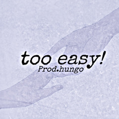 too easy!(prod.hungo)