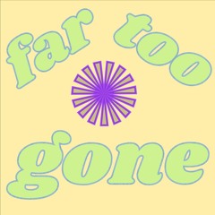 far too gone