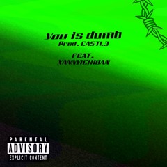 You Is Dumb Feat. XannyIchiban (Prod. CASTL3)