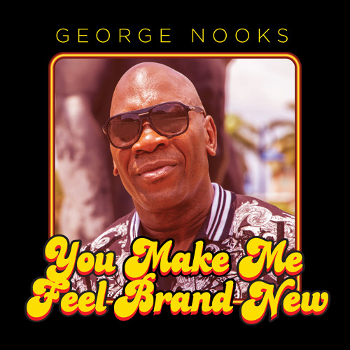 You Make Me Feel Brand New By George Nooks You Make Me Feel Brand New By George Nooks