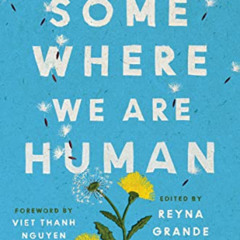 [Get] PDF 📮 Somewhere We Are Human: Authentic Voices on Migration, Survival, and New