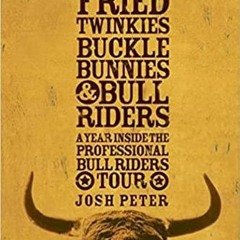 PDF Read* Fried Twinkies, Buckle Bunnies, & Bull Riders: A Year Inside the Professional Bull Riders