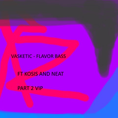 Vasketic Ft Kosis And Neat - Flavor Bass Part 2 VIP