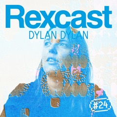 REXCAST #24 - DYLAN DYLAN