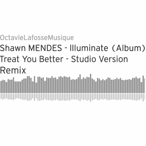 Shawn MENDES - llluminate (Album) - Treat You Better - Studio Version Remix 🎧