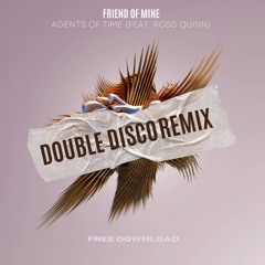 Agents Of Time Feat. Ross Quinn - Friend Of Mine (Double Disco Remix)