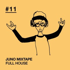 Juno Mixtape Full House #11