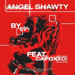 5v – Angel Shawty (+ capoxxo, 4evr)