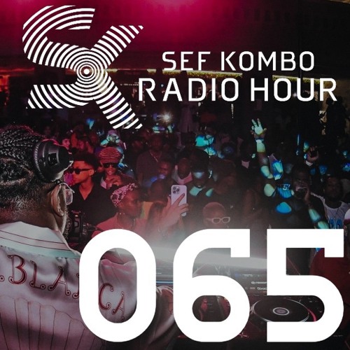 SKRH #065 - Sef Kombo Radio Hour