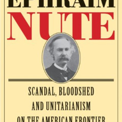 FREE PDF 💚 The Incredible Story of Ephraim Nute: Scandal, Bloodshed and Unitarianism