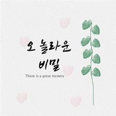 오 놀라운 비밀 There is a great mystery