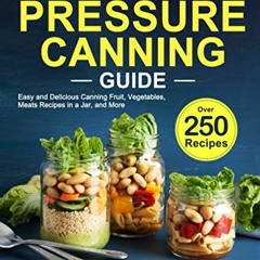 View PDF The Complete Pressure Canning Guide: Over 250 Easy and Delicious Canning Fruit, Vegetables,