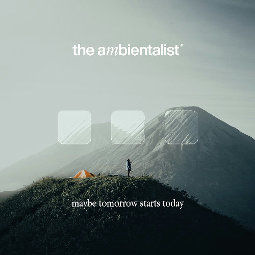 The Ambientalist - Maybe Tomorrow Starts Today