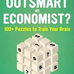 [Read] PDF 💝 Can You Outsmart An Economist?: 100+ Puzzles to Train Your Brain by  St