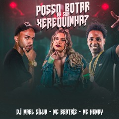MC HENRY- POSSO BOTAR NA SUA XEREQUINHA ( PROD DJ MAEL SILVA ) FEAT- MC BEATRIZ