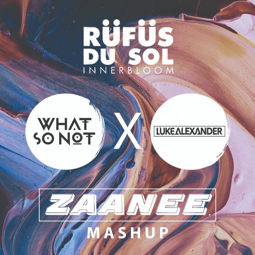 RÜFÜS DU SOL Vs Luke Alexander Vs What So Not - Innerbloom (Zaanee Mashup)