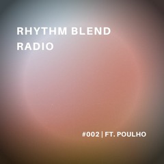 Rhythm Blend Radio #002 | ft. Poulho