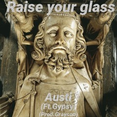 Raise your glass - By Austi (Ft Gypsy) [Prod.Grayson]