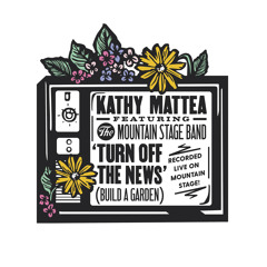 Turn off the News (Build a Garden) (Live) [feat. The Mountain Stage Band]