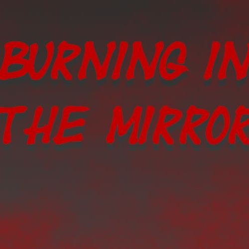 Burning in The Mirror