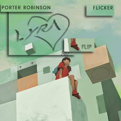 porter robinson - flicker (lyra flip)