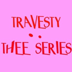 TRAVESTY : THEE SERIES