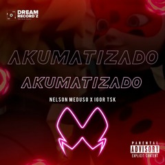 AKUMATIZADO - NELSON MEDUSO X IGOR TSK.mp3