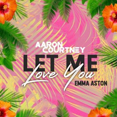 Aaron Courtney - Let Me Love You Ft. Emma Aston.