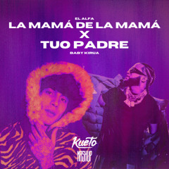 La Mamá de la Mamá x Tuo Padre [Kueto Mashup]