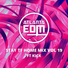 ATLEDM PRESENTS: Stay TF Home Mix Vol 19 ft KICK