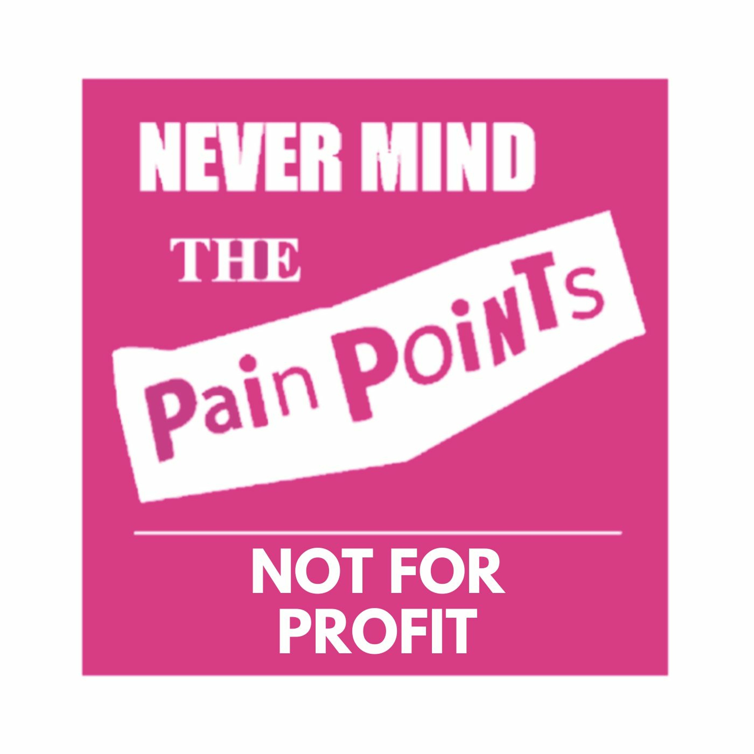 Never Mind the Pain Points