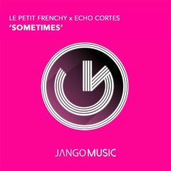 Le Petit Frenchy x Echo Cortes - Sometimes (Radio Edit) [Jango Music]