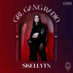 GRL GANG RADIO 026: Skellytn