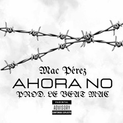 Ahora no - Mac Pérez (Prod. Le Beat Mac)