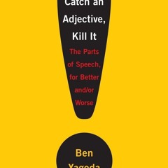 read_ When You Catch an Adjective, Kill It: The Parts of Speech, for Better and/or
