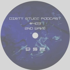 Dirty Stuff Podcast #403 | 2nd Wave | 05.03.2024